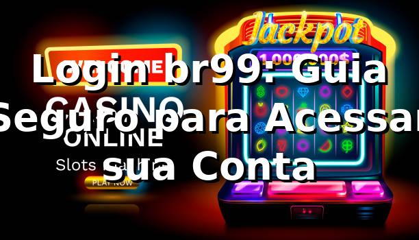 Login br99: Guia Seguro para Acessar sua Conta ✅