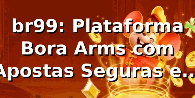 br99: Plataforma Bora Arms com Apostas Seguras e Rápidas