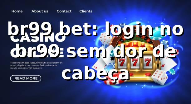 br99 bet: login no br99 sem dor de cabeça 😅